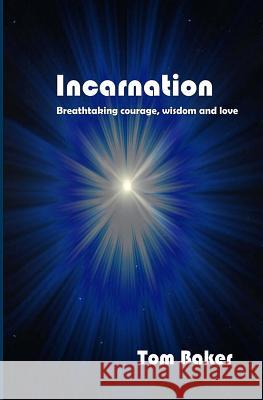 Incarnation: Breathtaking Courage, Wisdom and Love Tom Baker 9781790494354 Independently Published - książka