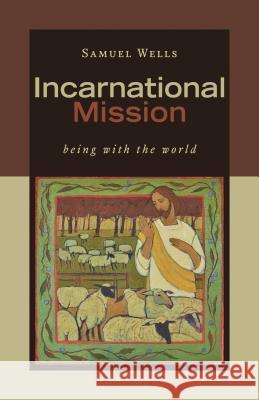 Incarnational Mission: Being with the World Samuel Wells 9780802874863 William B. Eerdmans Publishing Company - książka