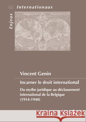 Incarner Le Droit International: Du Mythe Juridique Au Déclassement International de la Belgique (1914-1940) Genin, Vincent 9782807606036 P.I.E-Peter Lang S.A., Editions Scientifiques - książka