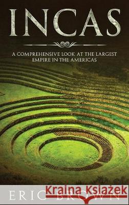 Incas: A Comprehensive Look at the Largest Empire in the Americas Eric Brown 9781951404338 Guy Saloniki - książka