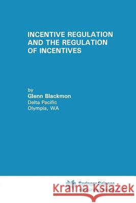 Incentive Regulation and the Regulation of Incentives Glenn Blackmon 9781461361657 Springer - książka