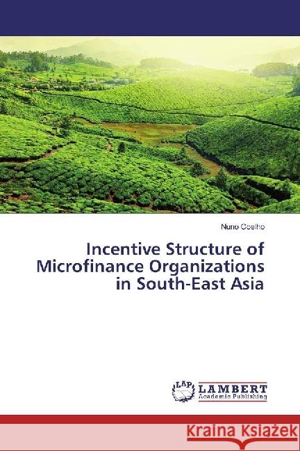 Incentive Structure of Microfinance Organizations in South-East Asia Coelho, Nuno 9783659966026 LAP Lambert Academic Publishing - książka