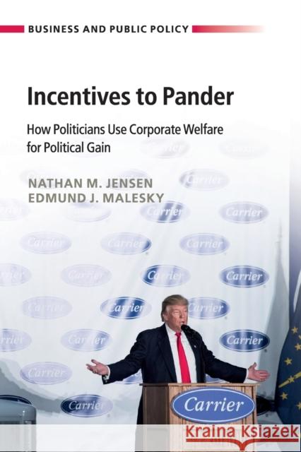 Incentives to Pander: How Politicians Use Corporate Welfare for Political Gain Nathan M. Jensen Edmund J. Malesky 9781108408530 Cambridge University Press - książka