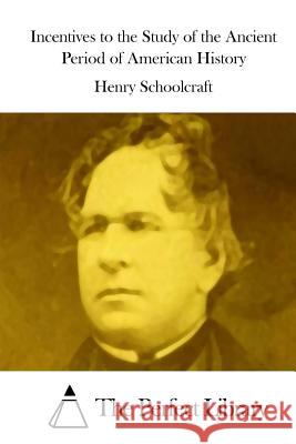 Incentives to the Study of the Ancient Period of American History Henry Rowe Schoolcraft The Perfect Library 9781515037330 Createspace - książka