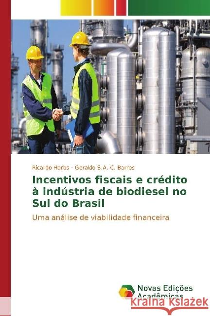Incentivos fiscais e crédito à indústria de biodiesel no Sul do Brasil : Uma análise de viabilidade financeira Harbs, Ricardo; S.A. C. Barros, Geraldo 9783330997660 Novas Edicioes Academicas - książka