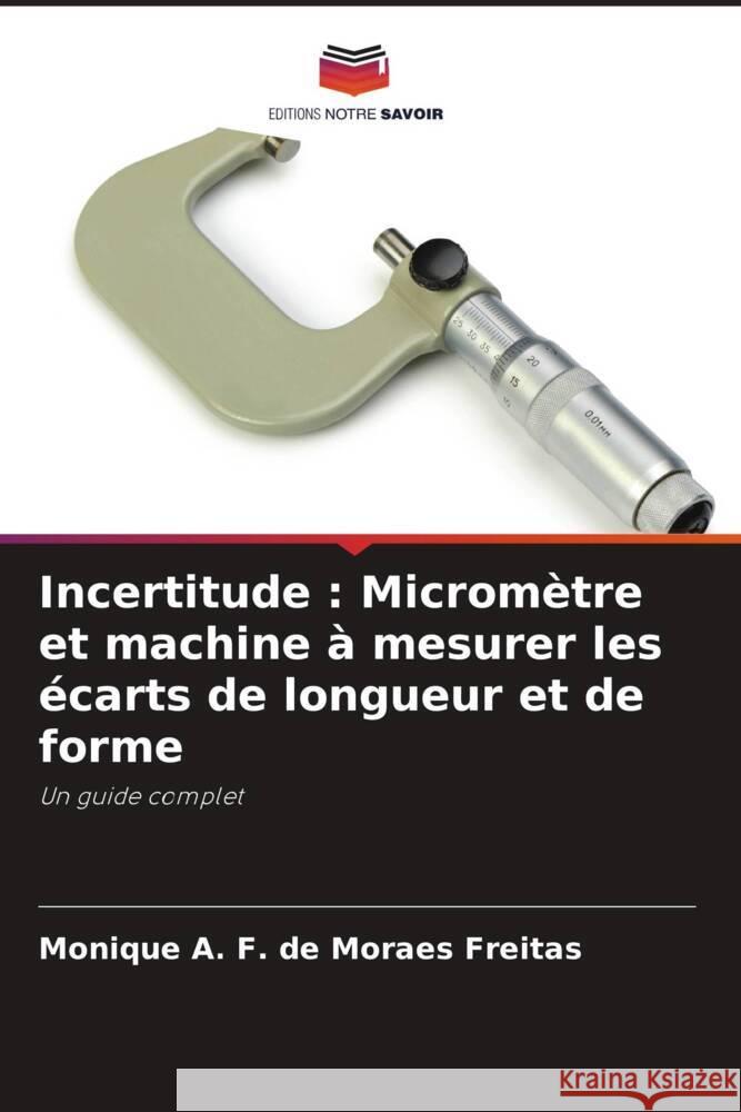 Incertitude : Micromètre et machine à mesurer les écarts de longueur et de forme A. F. de Moraes Freitas, Monique 9786204445663 Editions Notre Savoir - książka