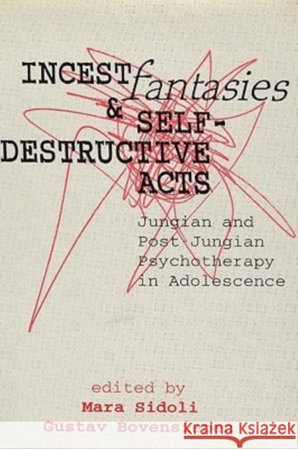 Incest Fantasies and Self-Destructive Acts : Jungian and Post-Jungian Psychotherapy in Adolescence Mara Sidoli Gustav Bovensiepen 9781560001522 Transaction Publishers - książka