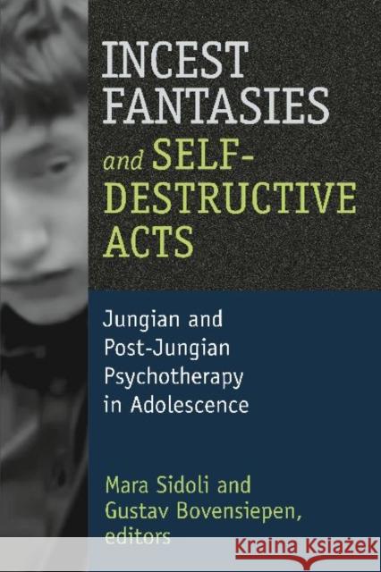 Incest Fantasies and Self-Destructive Acts: Jungian and Post-Jungian Psychotherapy in Adolescence Sidoli, Mara 9781412853873 Transaction Publishers - książka