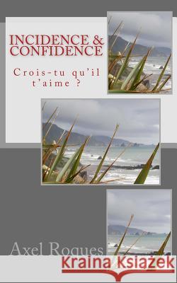 Incidence & Confidence: Crois-tu qu'il t'aime Roques, Axel 9781517154479 Createspace - książka