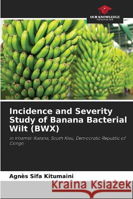 Incidence and Severity Study of Banana Bacterial Wilt (BWX) Agnes Sifa Kitumaini   9786205949924 Our Knowledge Publishing - książka