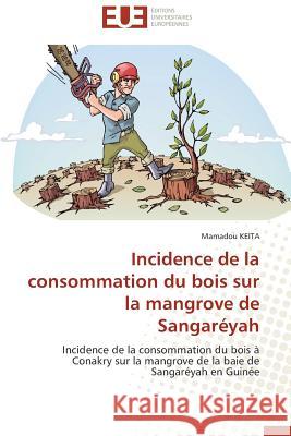 Incidence de la Consommation Du Bois Sur La Mangrove de Sangaréyah Keita-M 9783841741127 Editions Universitaires Europeennes - książka