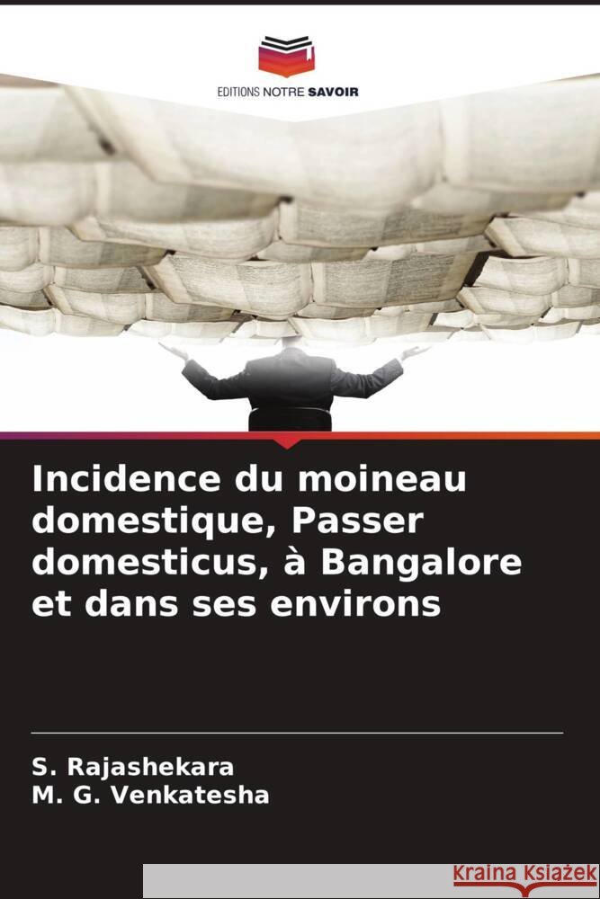 Incidence du moineau domestique, Passer domesticus, à Bangalore et dans ses environs Rajashekara, S., Venkatesha, M. G. 9786202729567 Editions Notre Savoir - książka