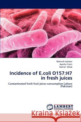 Incidence of E.coli O157: H7 in fresh juices Mehvish Iqtedar, Ayesha Yasin, Komal Aftab 9783659124624 LAP Lambert Academic Publishing - książka