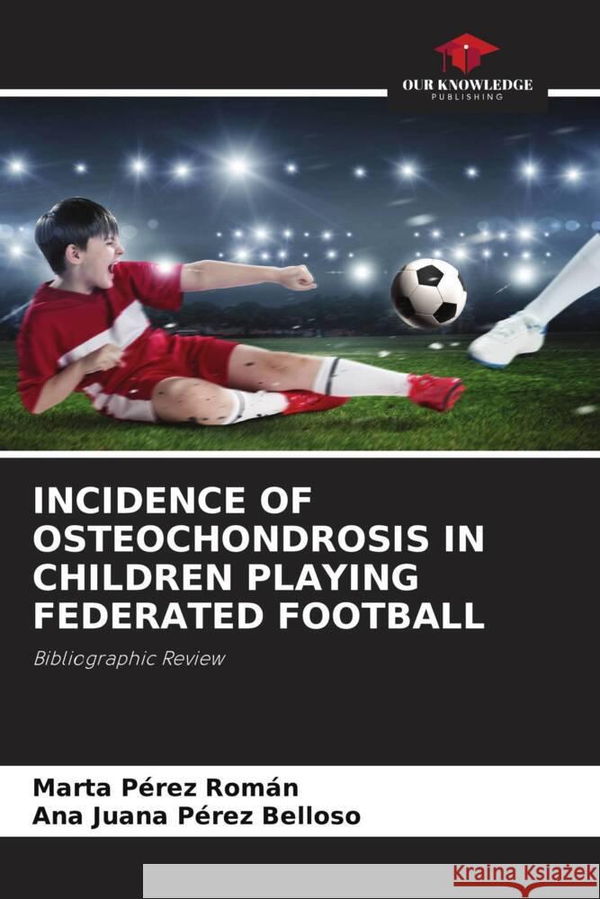 INCIDENCE OF OSTEOCHONDROSIS IN CHILDREN PLAYING FEDERATED FOOTBALL Pérez Román, Marta, Pérez Belloso, Ana Juana 9786202986144 Our Knowledge Publishing - książka