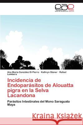 Incidencia de Endoparasitos de Alouatta Pigra En La Selva Lacandona Ana Mar Gon Kathryn Stoner Rafael Lombera 9783848473014 Editorial Acad Mica Espa Ola - książka