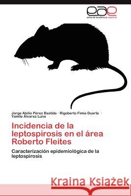 Incidencia de La Leptospirosis En El Area Roberto Fleites Jorge Abilio P Rigoberto Fimi Yamile Lvare 9783659035005 Editorial Acad Mica Espa Ola - książka