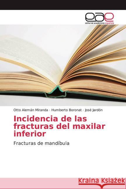 Incidencia de las fracturas del maxilar inferior : Fracturas de mandíbula Alemán Miranda, Otto; Boronat, Humberto; Jardón, José 9786202142045 Editorial Académica Española - książka