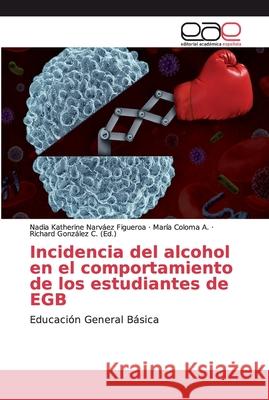 Incidencia del alcohol en el comportamiento de los estudiantes de EGB Narváez Figueroa, Nadia Katherine 9786139113484 Editorial Académica Española - książka