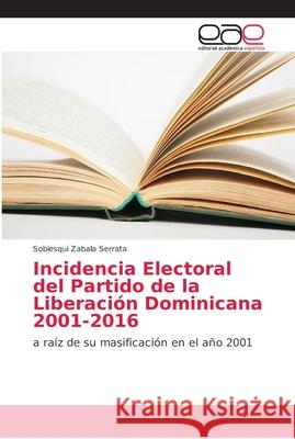 Incidencia Electoral del Partido de la Liberación Dominicana 2001-2016 Zabala Serrata, Sobiesqui 9786202127875 Editorial Académica Española - książka