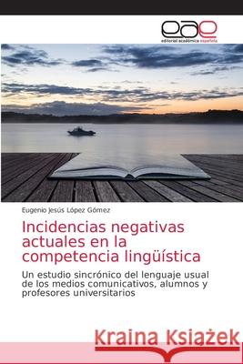 Incidencias negativas actuales en la competencia lingüística Eugenio Jesús López Gómez 9786203039535 Editorial Academica Espanola - książka