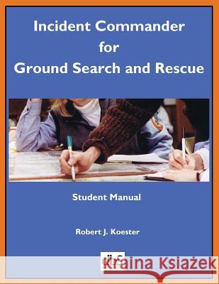 Incident Commander for Ground Search and Rescue: Student Manual Robert J. Koester 9781879471573 DBS Productions - książka