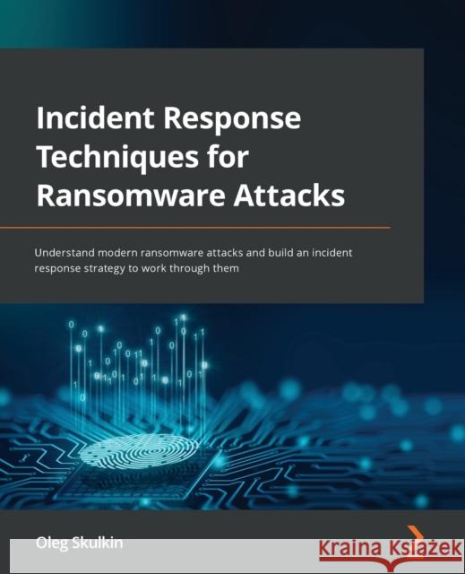 Incident Response Techniques for Ransomware Attacks: Understand modern ransomware attacks and build an incident response strategy to work through them Oleg Skulkin 9781803240442 Packt Publishing - książka