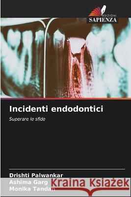 Incidenti endodontici Drishti Palwankar Ashima Garg Monika Tandan 9786205869512 Edizioni Sapienza - książka