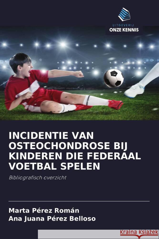 INCIDENTIE VAN OSTEOCHONDROSE BIJ KINDEREN DIE FEDERAAL VOETBAL SPELEN Pérez Román, Marta, Pérez Belloso, Ana Juana 9786202986175 Uitgeverij Onze Kennis - książka