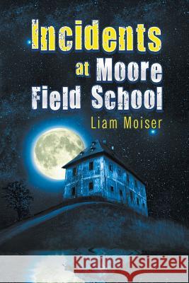 Incidents at Moore Field School Liam Moiser 9781612042794 Strategic Book Publishing - książka