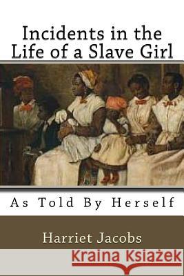 Incidents in the Life of a Slave Girl: As Told by herself Jacobs, Harriet 9781522798033 Createspace Independent Publishing Platform - książka