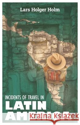 Incidents of Travel in Latin America Lars Holger Holm 9789199010847 Leo Forlag - książka