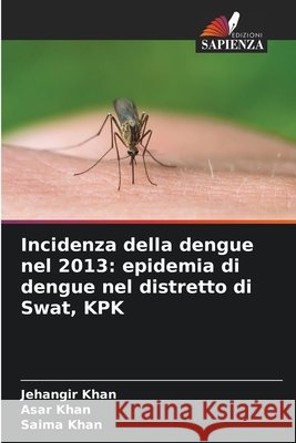 Incidenza della dengue nel 2013: epidemia di dengue nel distretto di Swat, KPK Jehangir Khan Asar Khan Saima Khan 9786209444494 Edizioni Sapienza - książka