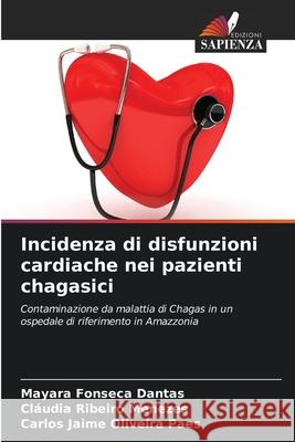 Incidenza di disfunzioni cardiache nei pazienti chagasici Mayara Fonsec Cl?udia Ribeiro Menezes Carlos Jaime Oliveira Paes 9786207753758 Edizioni Sapienza - książka