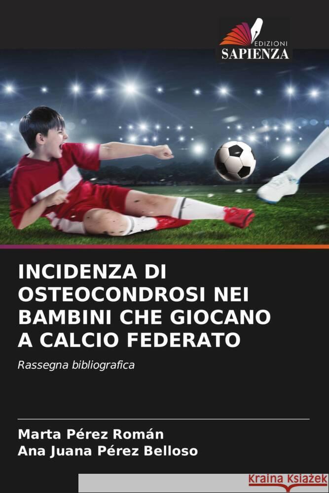 INCIDENZA DI OSTEOCONDROSI NEI BAMBINI CHE GIOCANO A CALCIO FEDERATO Pérez Román, Marta, Pérez Belloso, Ana Juana 9786202986168 Edizioni Sapienza - książka