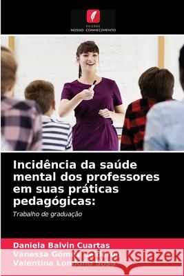 Incidência da saúde mental dos professores em suas práticas pedagógicas Daniela Balvin Cuartas, Vanessa Gómez Calderón, Valentina Londoño Sosa 9786203296082 Edicoes Nosso Conhecimento - książka