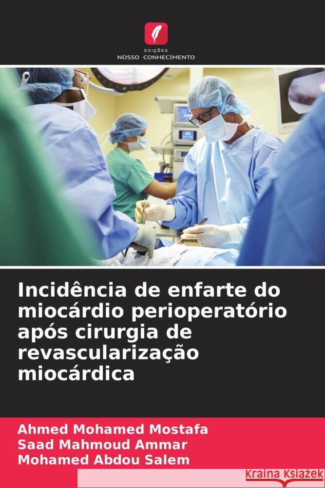 Incidência de enfarte do miocárdio perioperatório após cirurgia de revascularização miocárdica Mohamed Mostafa, Ahmed, Mahmoud Ammar, Saad, Abdou Salem, Mohamed 9786208359447 Edições Nosso Conhecimento - książka
