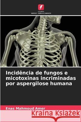 Incid?ncia de fungos e micotoxinas incriminadas por aspergilose humana Enas Mahmou 9786205832523 Edicoes Nosso Conhecimento - książka