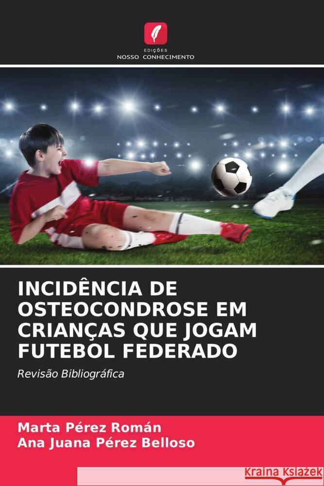 INCIDÊNCIA DE OSTEOCONDROSE EM CRIANÇAS QUE JOGAM FUTEBOL FEDERADO Pérez Román, Marta, Pérez Belloso, Ana Juana 9786202986199 Edições Nosso Conhecimento - książka