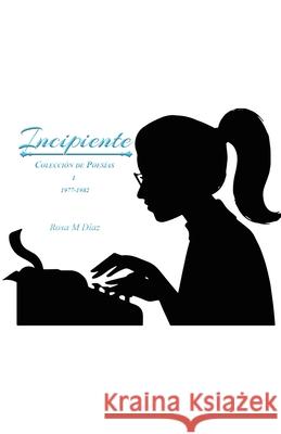 Incipiente: Coleccion de Poesias I 1977-1982 Rosa M. Diaz 9781638121596 Pen Culture Solutions - książka