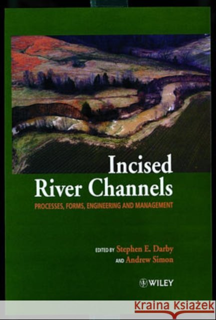 Incised River Channels: Processes, Forms, Engineering, and Management Darby, Stephen 9780471984467 John Wiley & Sons Ltd - książka