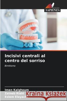 Incisivi centrali al centro del sorriso Kalghoum, Imen, Riahi, Zeineb, Elayachi, Eslem 9786208939847 Edizioni Sapienza - książka