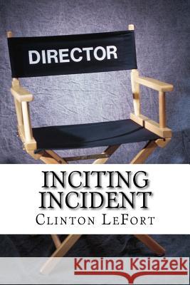 Inciting Incident: The Catalyst Clinton R. Lefort 9781500743703 Createspace - książka