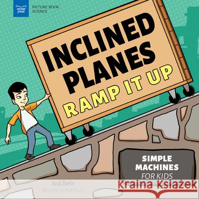 Inclined Planes Ramp It Up: Simple Machines for Kids Andi Diehn Micah Rauch 9781647410995 Nomad Press (VT) - książka