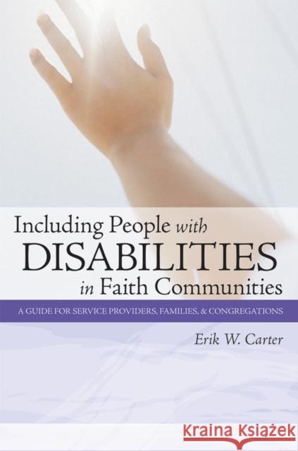 Including People with Disabilities in Faith Communities: A Guide for Service Providers, Families, and Congregations Carter, Erik W. 9781557667434 Brookes Publishing Company - książka