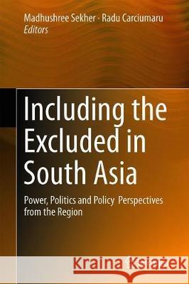 Including the Excluded in South Asia: Power, Politics and Policy Perspectives from the Region Sekher, Madhushree 9789813297586 Springer - książka