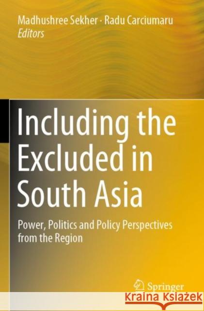 Including the Excluded in South Asia: Power, Politics and Policy Perspectives from the Region Madhushree Sekher Radu Carciumaru 9789813297616 Springer - książka