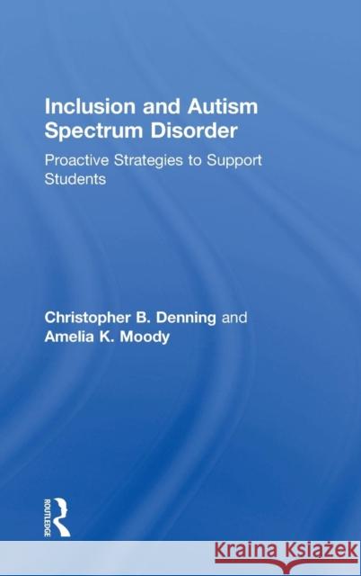 Inclusion and Autism Spectrum Disorder: Proactive Strategies to Support Students Christopher B. Denning Amelia K. Moody 9781138931749 Routledge - książka