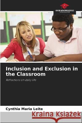 Inclusion and Exclusion in the Classroom Cynthia Maria Leite   9786206130642 Our Knowledge Publishing - książka