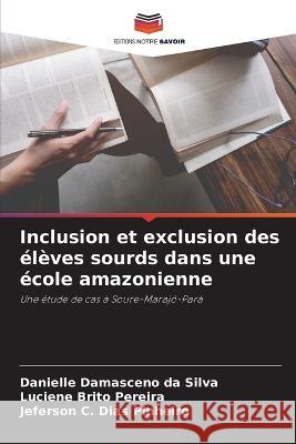 Inclusion et exclusion des eleves sourds dans une ecole amazonienne Danielle Damasceno Da Silva Luciene Brito Pereira Jeferson C Dias Pinheiro 9786206107866 Editions Notre Savoir - książka