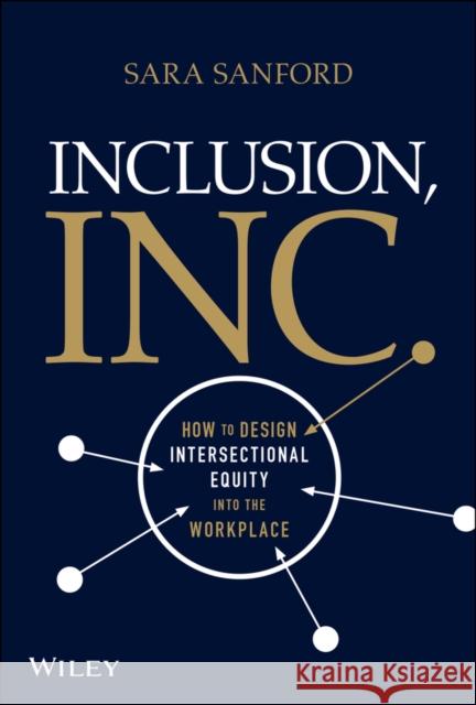 Inclusion, Inc.: How to Design Intersectional Equity into the Workplace Sara Sanford 9781119849766 John Wiley & Sons Inc - książka